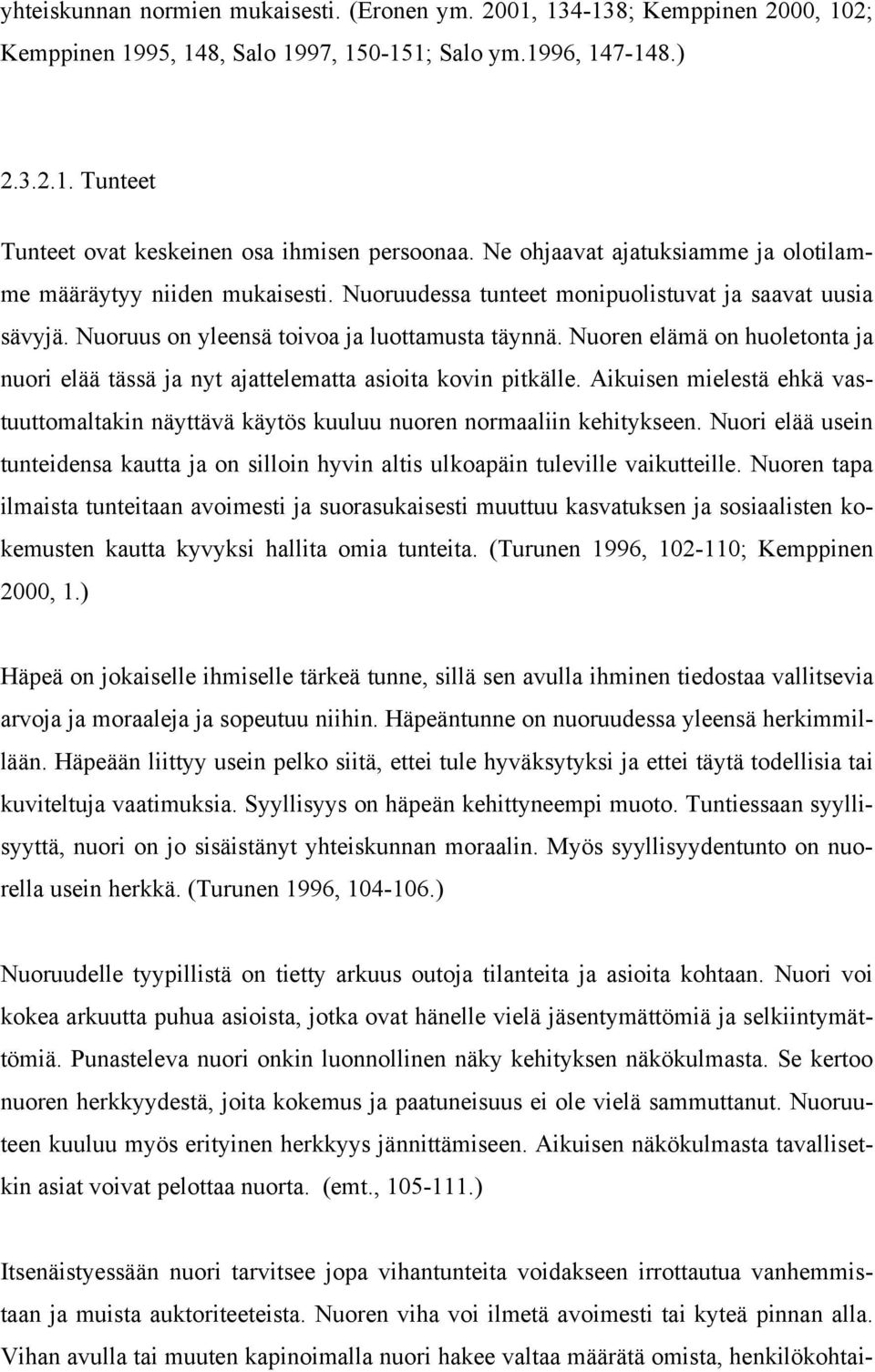 Nuoren elämä on huoletonta ja nuori elää tässä ja nyt ajattelematta asioita kovin pitkälle. Aikuisen mielestä ehkä vastuuttomaltakin näyttävä käytös kuuluu nuoren normaaliin kehitykseen.