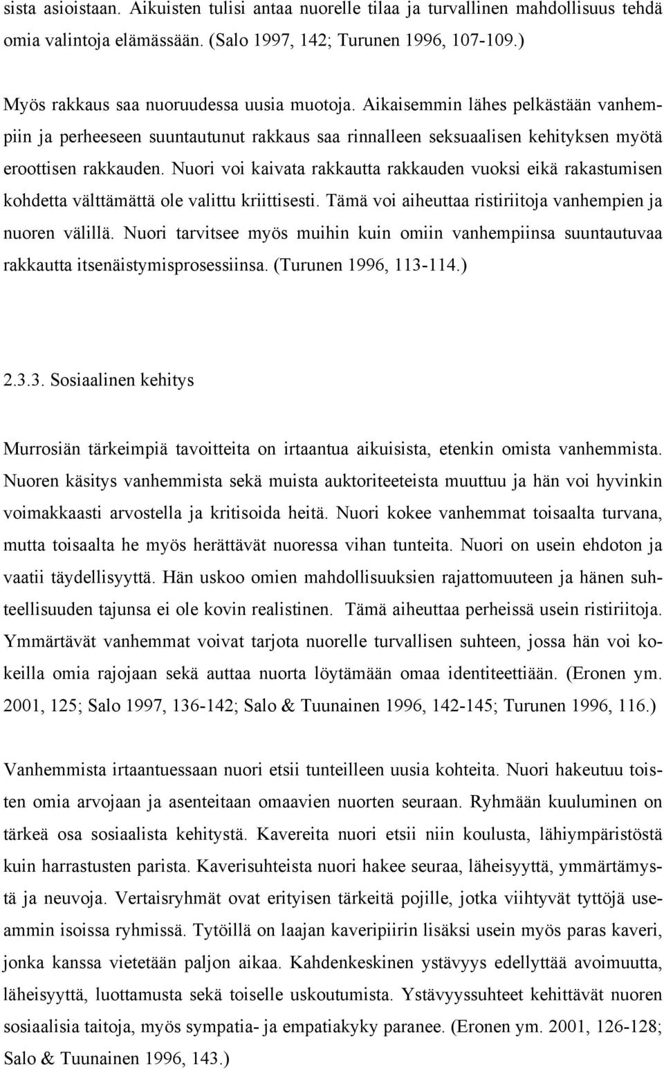 Nuori voi kaivata rakkautta rakkauden vuoksi eikä rakastumisen kohdetta välttämättä ole valittu kriittisesti. Tämä voi aiheuttaa ristiriitoja vanhempien ja nuoren välillä.