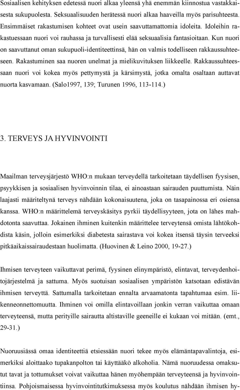 Kun nuori on saavuttanut oman sukupuoli-identiteettinsä, hän on valmis todelliseen rakkaussuhteeseen. Rakastuminen saa nuoren unelmat ja mielikuvituksen liikkeelle.