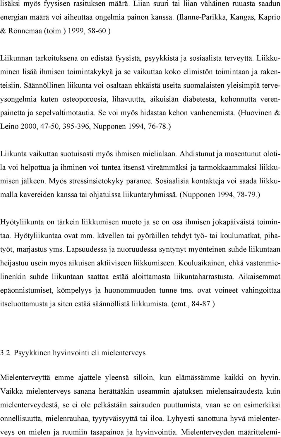 Säännöllinen liikunta voi osaltaan ehkäistä useita suomalaisten yleisimpiä terveysongelmia kuten osteoporoosia, lihavuutta, aikuisiän diabetesta, kohonnutta verenpainetta ja sepelvaltimotautia.