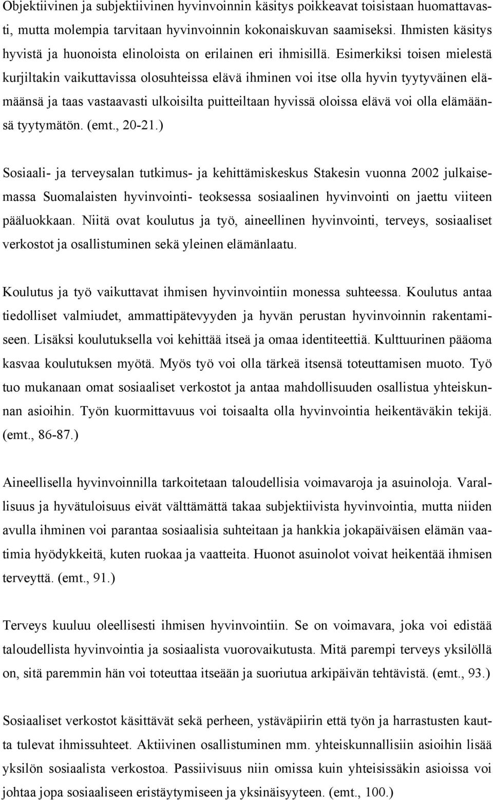 Esimerkiksi toisen mielestä kurjiltakin vaikuttavissa olosuhteissa elävä ihminen voi itse olla hyvin tyytyväinen elämäänsä ja taas vastaavasti ulkoisilta puitteiltaan hyvissä oloissa elävä voi olla