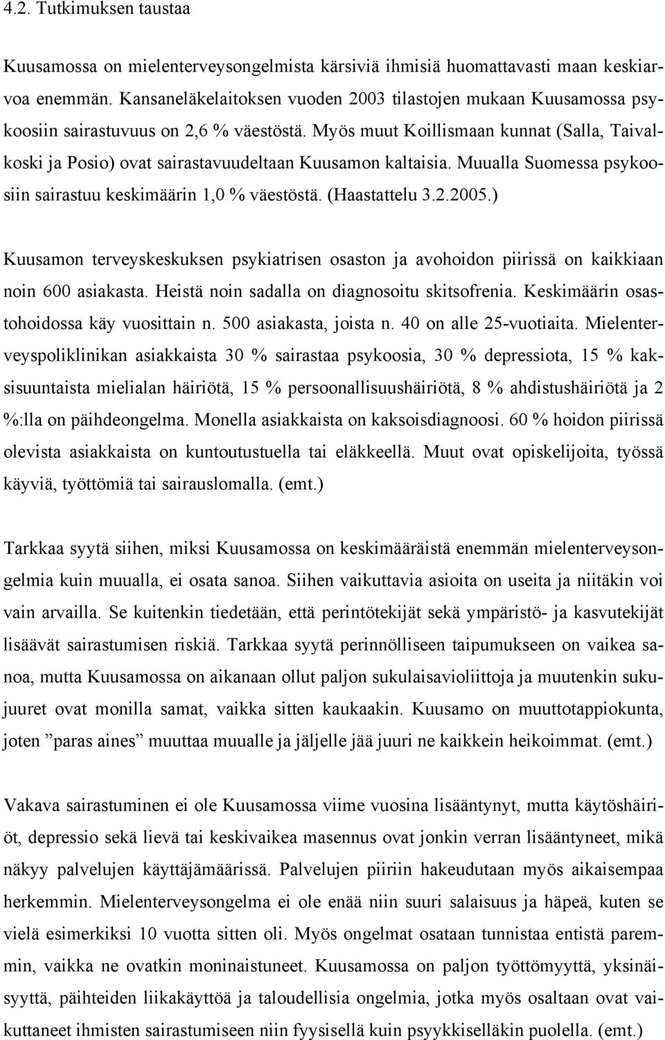 Myös muut Koillismaan kunnat (Salla, Taivalkoski ja Posio) ovat sairastavuudeltaan Kuusamon kaltaisia. Muualla Suomessa psykoosiin sairastuu keskimäärin 1,0 % väestöstä. (Haastattelu 3.2.2005.