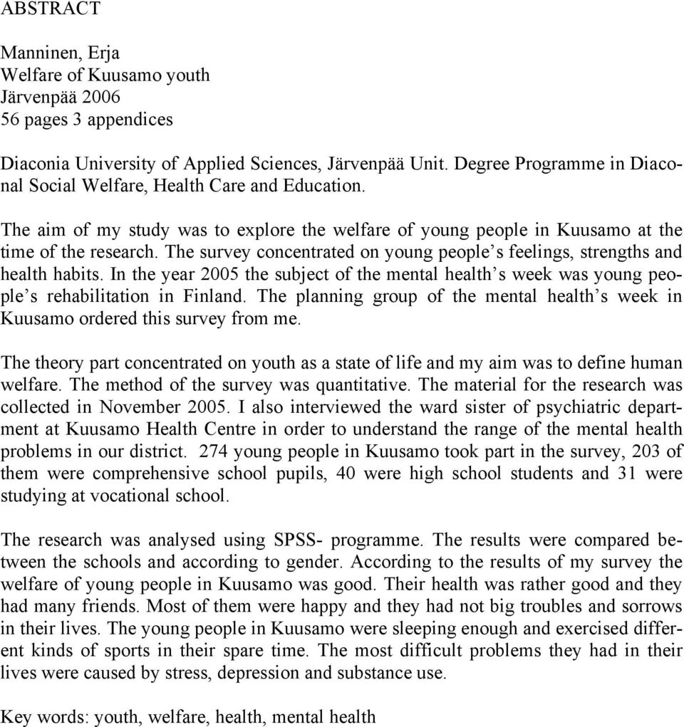 The survey concentrated on young people s feelings, strengths and health habits. In the year 2005 the subject of the mental health s week was young people s rehabilitation in Finland.