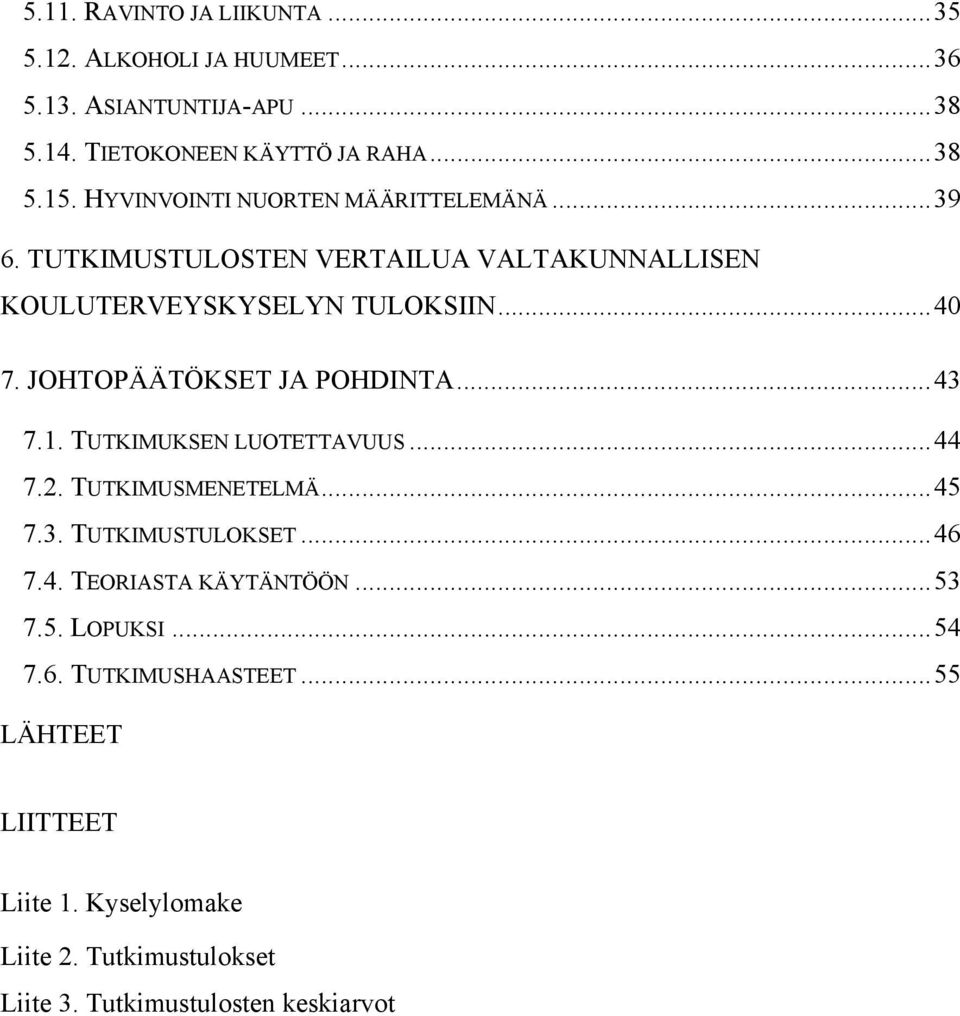 JOHTOPÄÄTÖKSET JA POHDINTA...43 7.1. TUTKIMUKSEN LUOTETTAVUUS...44 7.2. TUTKIMUSMENETELMÄ...45 7.3. TUTKIMUSTULOKSET...46 7.4. TEORIASTA KÄYTÄNTÖÖN.