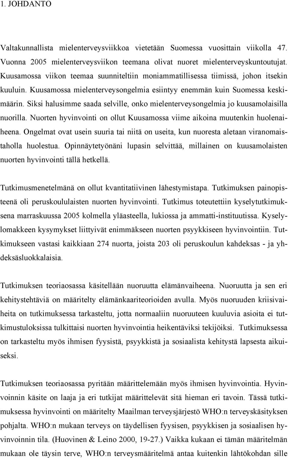 Siksi halusimme saada selville, onko mielenterveysongelmia jo kuusamolaisilla nuorilla. Nuorten hyvinvointi on ollut Kuusamossa viime aikoina muutenkin huolenaiheena.