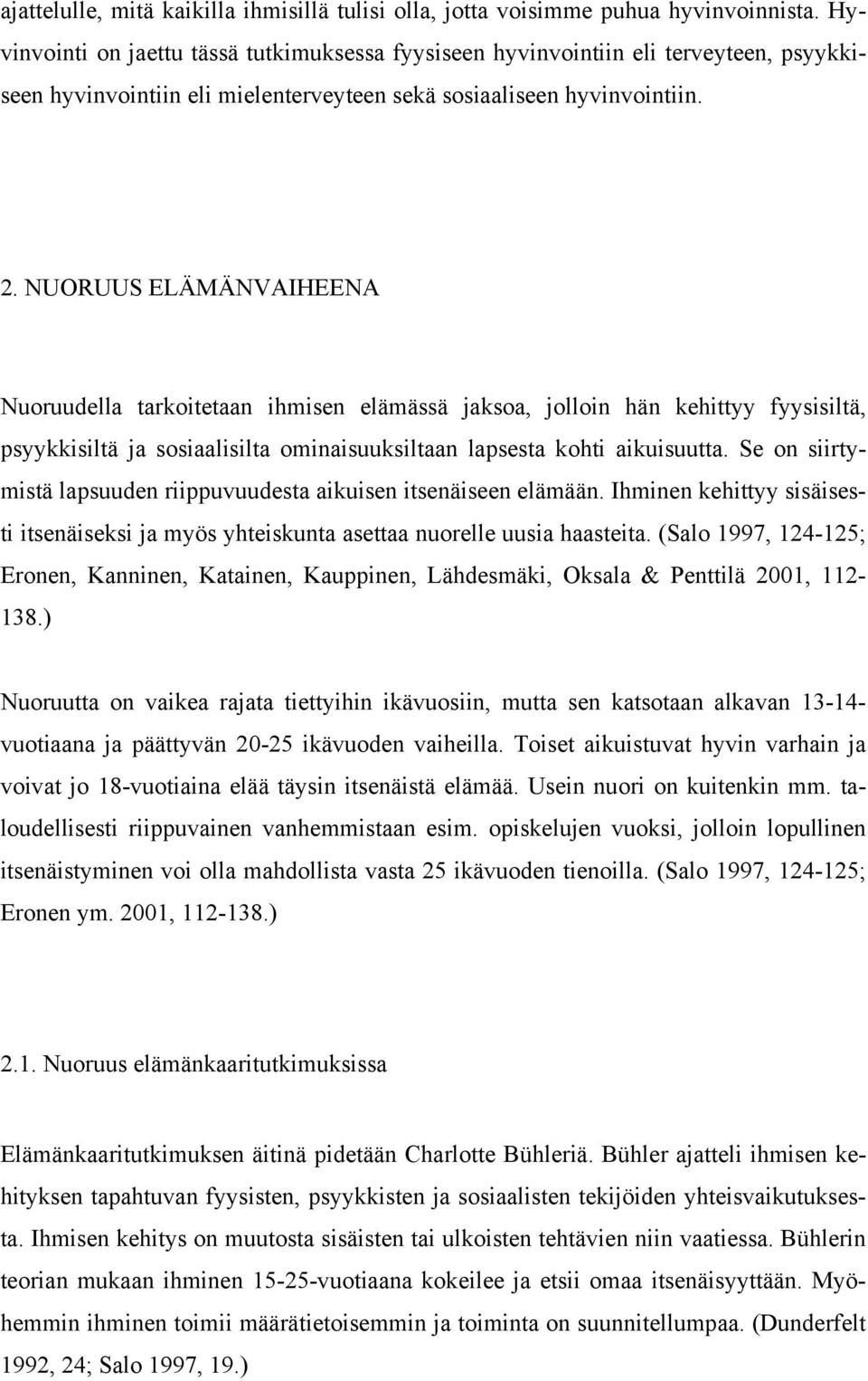 NUORUUS ELÄMÄNVAIHEENA Nuoruudella tarkoitetaan ihmisen elämässä jaksoa, jolloin hän kehittyy fyysisiltä, psyykkisiltä ja sosiaalisilta ominaisuuksiltaan lapsesta kohti aikuisuutta.