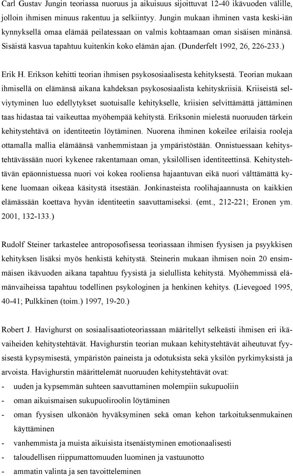 (Dunderfelt 1992, 26, 226-233.) Erik H. Erikson kehitti teorian ihmisen psykososiaalisesta kehityksestä. Teorian mukaan ihmisellä on elämänsä aikana kahdeksan psykososiaalista kehityskriisiä.