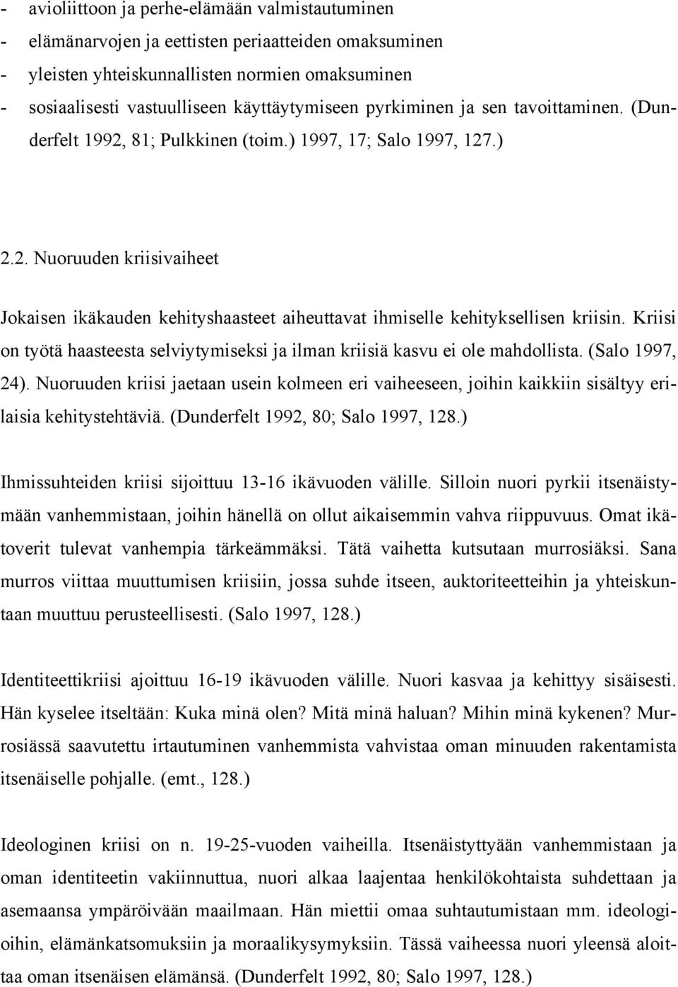 Kriisi on työtä haasteesta selviytymiseksi ja ilman kriisiä kasvu ei ole mahdollista. (Salo 1997, 24).