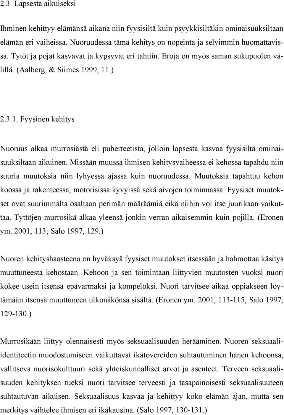 99, 11.) 2.3.1. Fyysinen kehitys Nuoruus alkaa murrosiästä eli puberteetista, jolloin lapsesta kasvaa fyysisiltä ominaisuuksiltaan aikuinen.