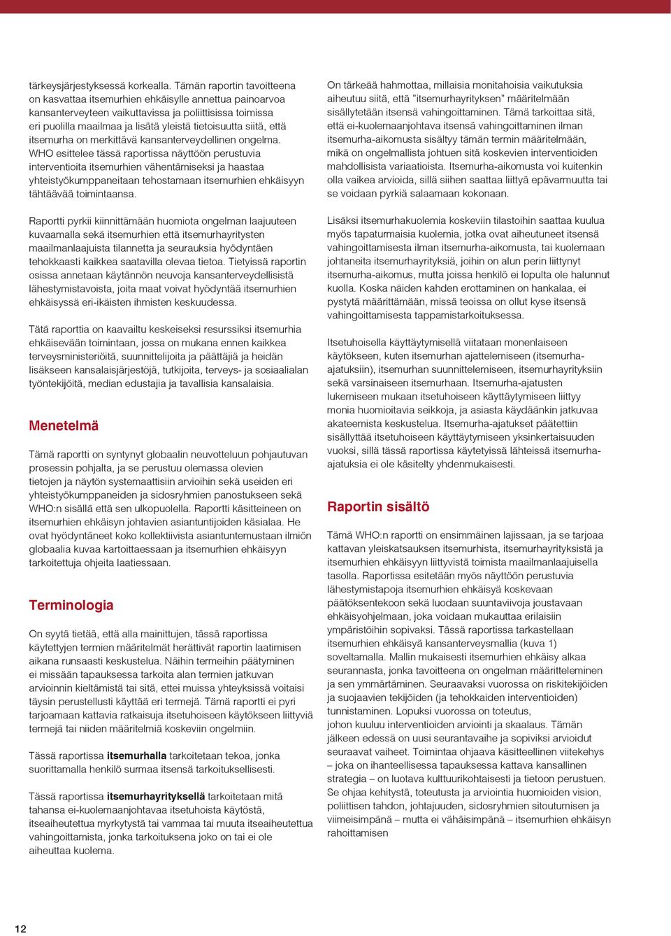 itsemurha merkittävä kansanterveydellinen gelma. WHO esittelee tässä raportissa näyttöön perustuvia interventioita priority for governments itsemurhien vähentämiseksi policy-makers worldwide.