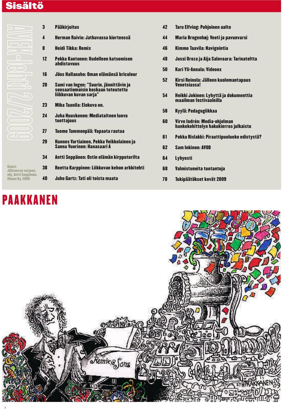 Antti Seppänen, Illume Oy, 2009 PAAKKANEN 12 Pekka Kantonen: Uudelleen katsomisen ahdistavuus 16 Jöns Hallanaho: Oman elämänsä bricoleur 20 Sami van Ingen: Suurin, jännittävin ja sensaatiomaisin