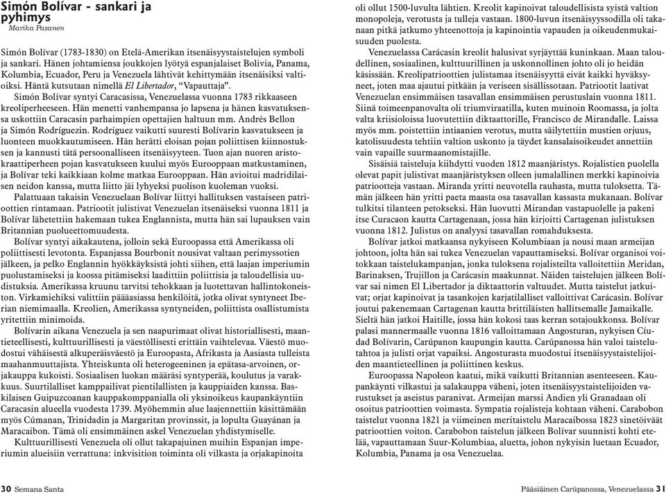 Simón Bolívar syntyi Caracasissa, Venezuelassa vuonna 1783 rikkaaseen kreoliperheeseen. Hän menetti vanhempansa jo lapsena ja hänen kasvatuksensa uskottiin Caracasin parhaimpien opettajien haltuun mm.