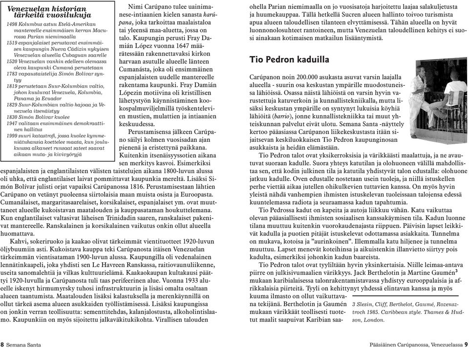 Suur-Kolumbian valtio, johon kuuluvat Venezuela, Kolumbia, Panama ja Ecuador 1829 Suur-Kolumbian valtio hajoaa ja Venezuela itsenäistyy 1830 Simón Bolívar kuolee 1947 valitaan ensimmäinen