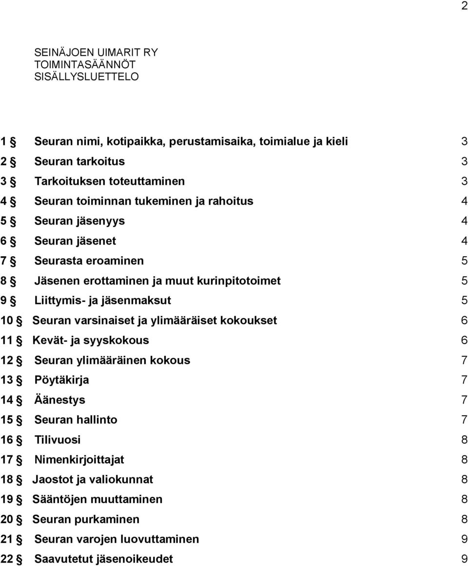 jäsenmaksut 5 10 Seuran varsinaiset ja ylimääräiset kokoukset 6 11 Kevät- ja syyskokous 6 12 Seuran ylimääräinen kokous 7 13 Pöytäkirja 7 14 Äänestys 7 15 Seuran hallinto 7