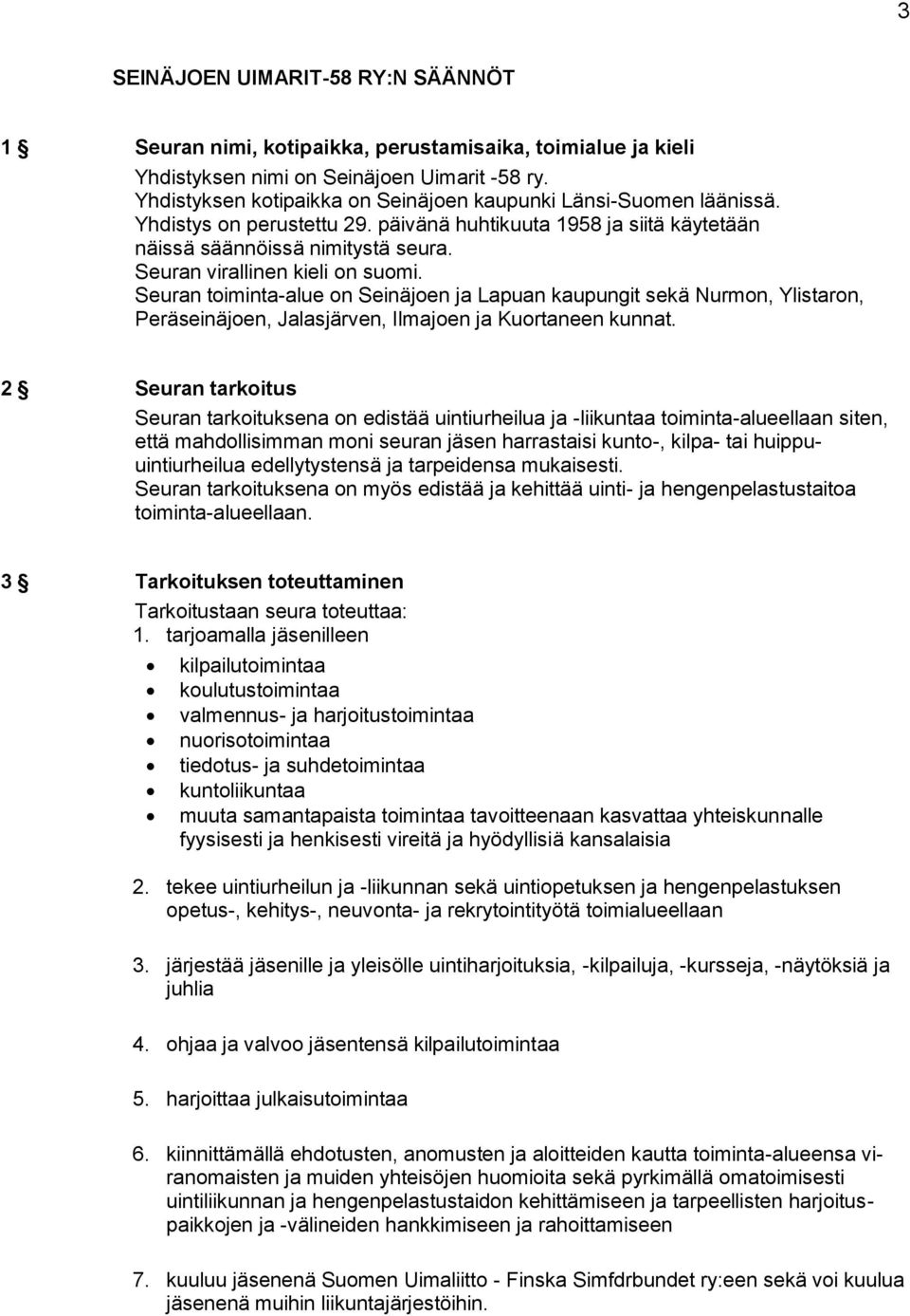 Seuran virallinen kieli on suomi. Seuran toiminta-alue on Seinäjoen ja Lapuan kaupungit sekä Nurmon, Ylistaron, Peräseinäjoen, Jalasjärven, Ilmajoen ja Kuortaneen kunnat.