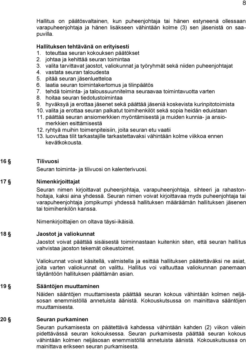 valita tarvittavat jaostot, valiokunnat ja työryhmät sekä niiden puheenjohtajat 4. vastata seuran taloudesta 5. pitää seuran jäsenluetteloa 6. laatia seuran toimintakertomus ja tilinpäätös 7.