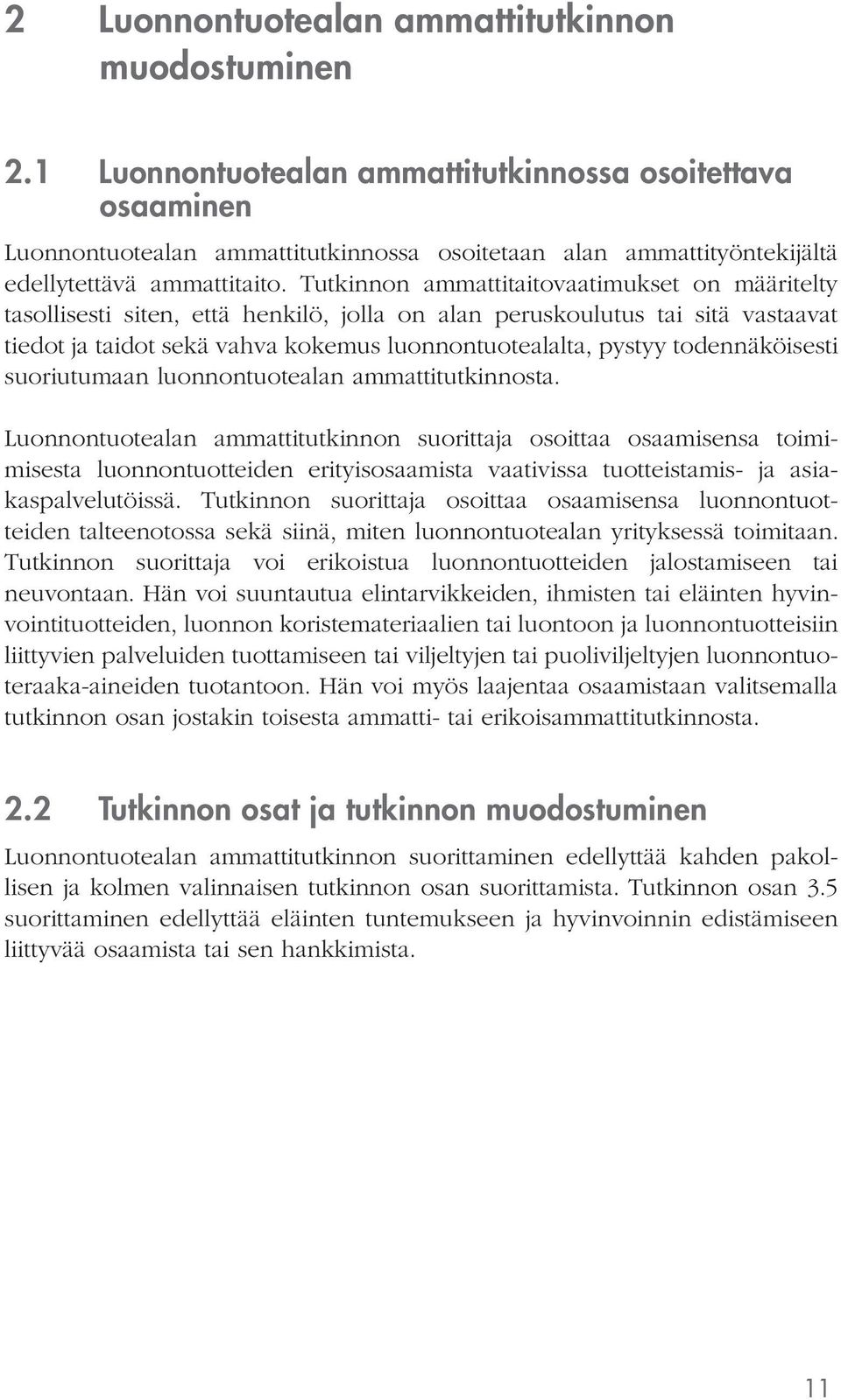 Tutkinnon ammattitaitovaatimukset on määritelty tasollisesti siten, että henkilö, jolla on alan peruskoulutus tai sitä vastaavat tiedot ja taidot sekä vahva kokemus luonnontuotealalta, pystyy