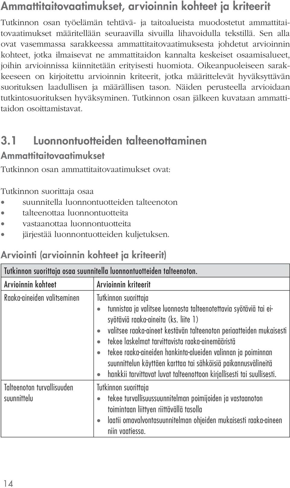 Sen alla ovat vasemmassa sarakkeessa ammattitaitovaatimuksesta johdetut arvioinnin kohteet, jotka ilmaisevat ne ammattitaidon kannalta keskeiset osaamisalueet, joihin arvioinnissa kiinnitetään