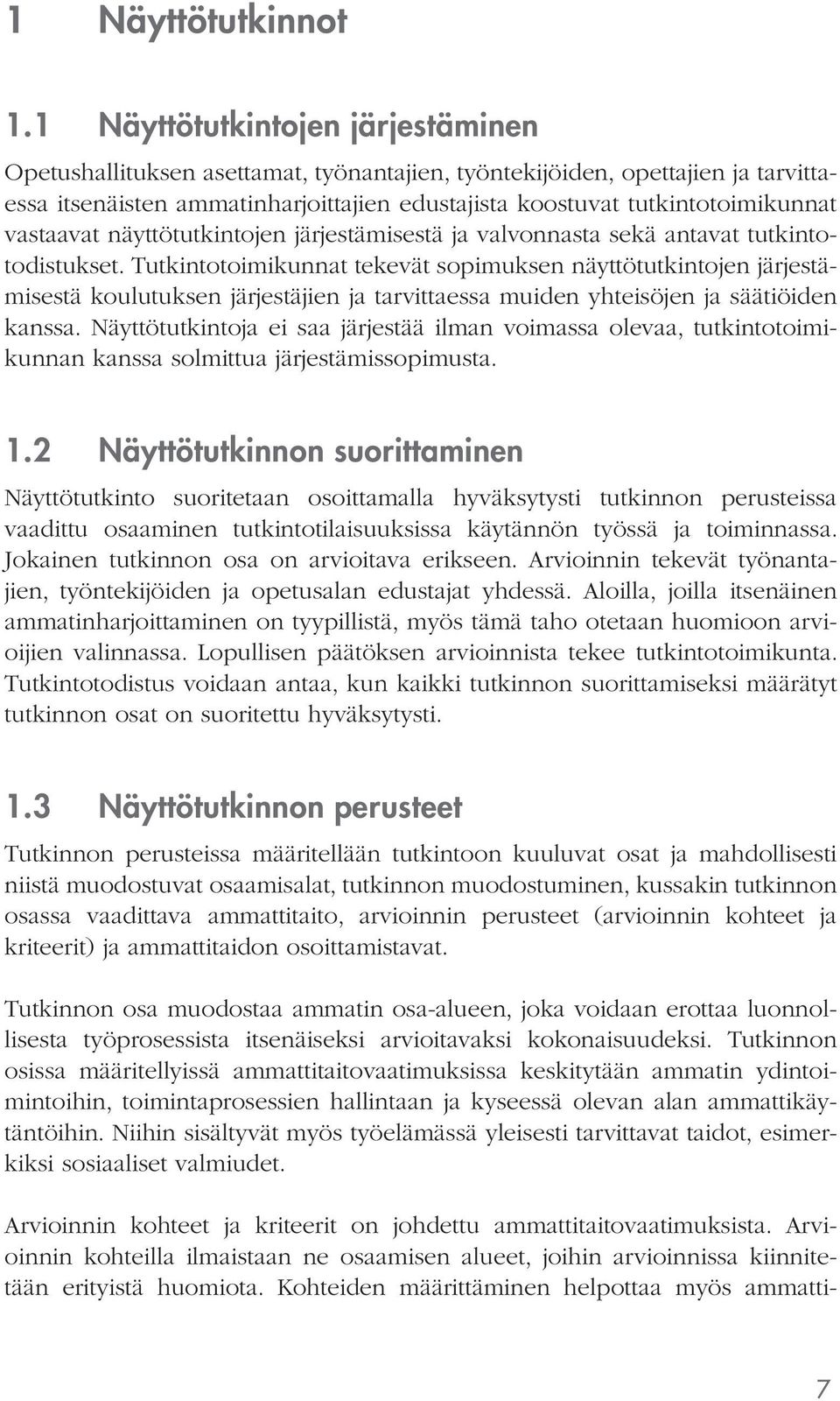 vastaavat näyttötutkintojen järjestämisestä ja valvonnasta sekä antavat tutkintotodistukset.