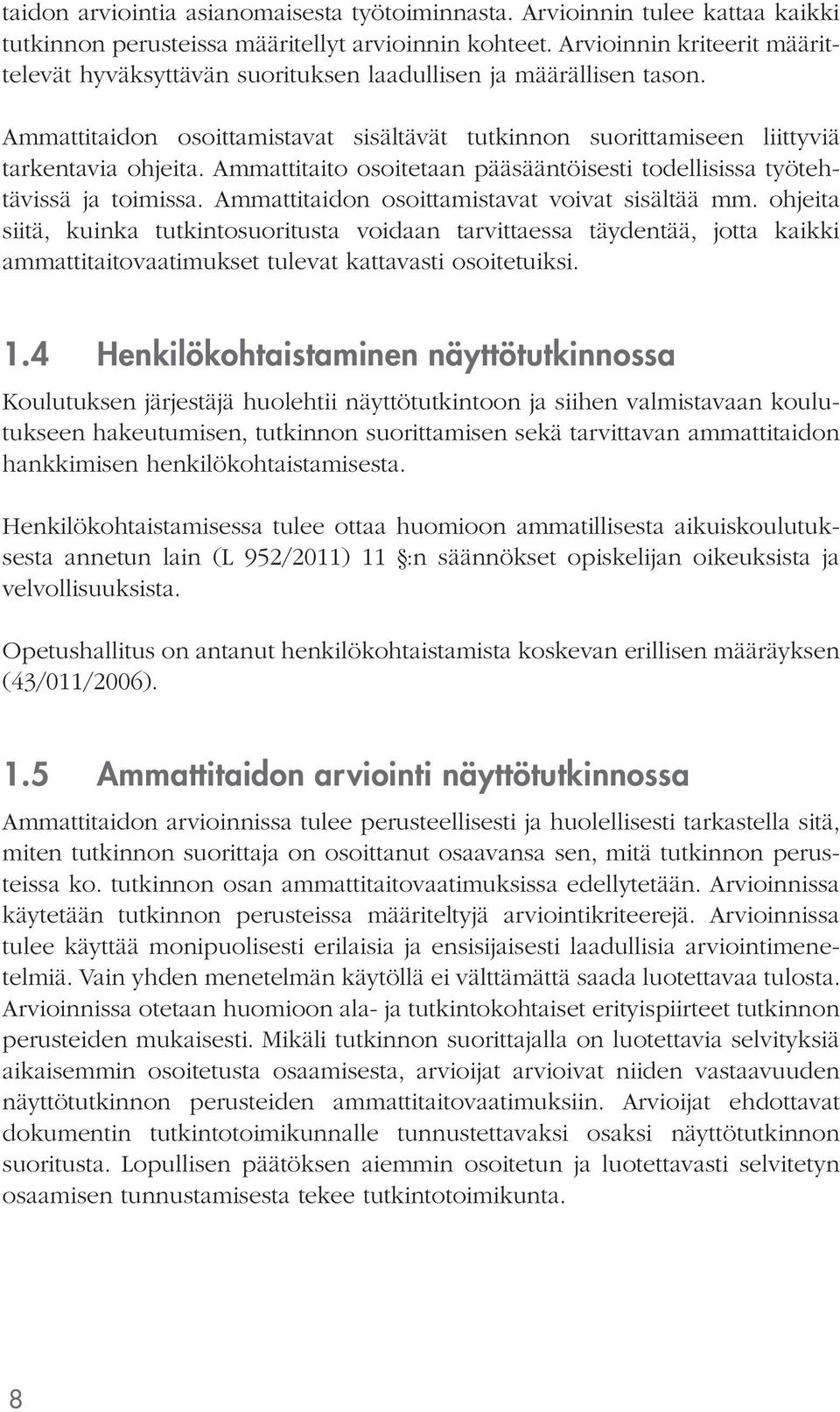 Ammattitaito osoitetaan pääsääntöisesti todellisissa työtehtävissä ja toimissa. Ammattitaidon osoittamistavat voivat sisältää mm.