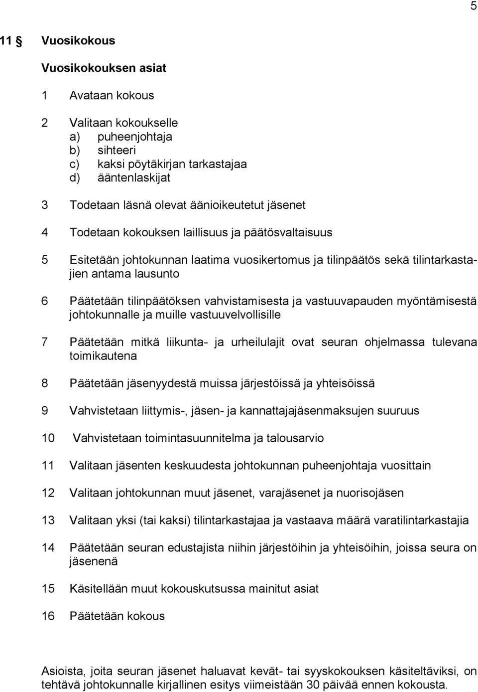 vahvistamisesta ja vastuuvapauden myöntämisestä johtokunnalle ja muille vastuuvelvollisille 7 Päätetään mitkä liikunta- ja urheilulajit ovat seuran ohjelmassa tulevana toimikautena 8 Päätetään