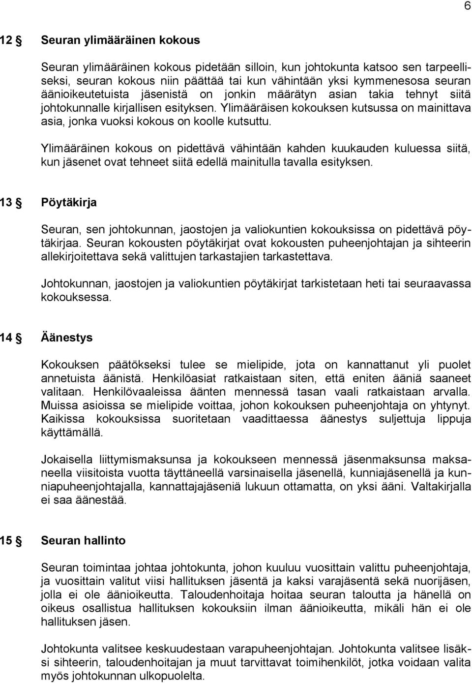 Ylimääräinen kokous on pidettävä vähintään kahden kuukauden kuluessa siitä, kun jäsenet ovat tehneet siitä edellä mainitulla tavalla esityksen.