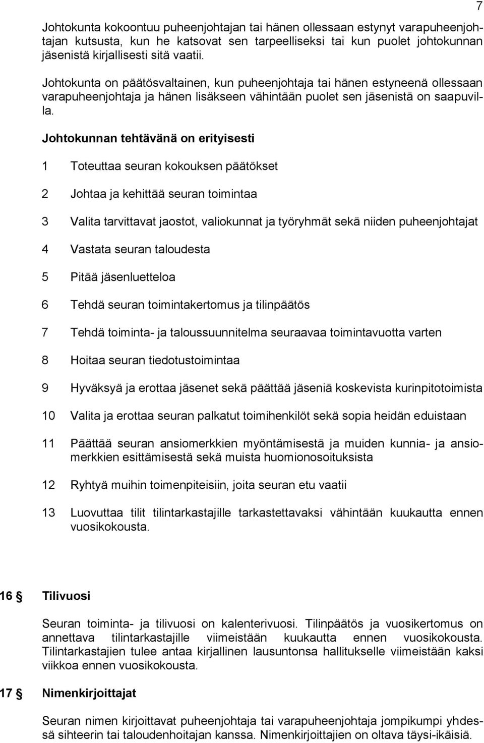 Johtokunnan tehtävänä on erityisesti 1 Toteuttaa seuran kokouksen päätökset 2 Johtaa ja kehittää seuran toimintaa 3 Valita tarvittavat jaostot, valiokunnat ja työryhmät sekä niiden puheenjohtajat 4