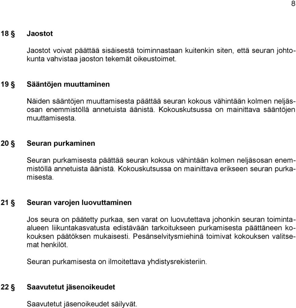 20 Seuran purkaminen Seuran purkamisesta päättää seuran kokous vähintään kolmen neljäsosan enemmistöllä annetuista äänistä. Kokouskutsussa on mainittava erikseen seuran purkamisesta.