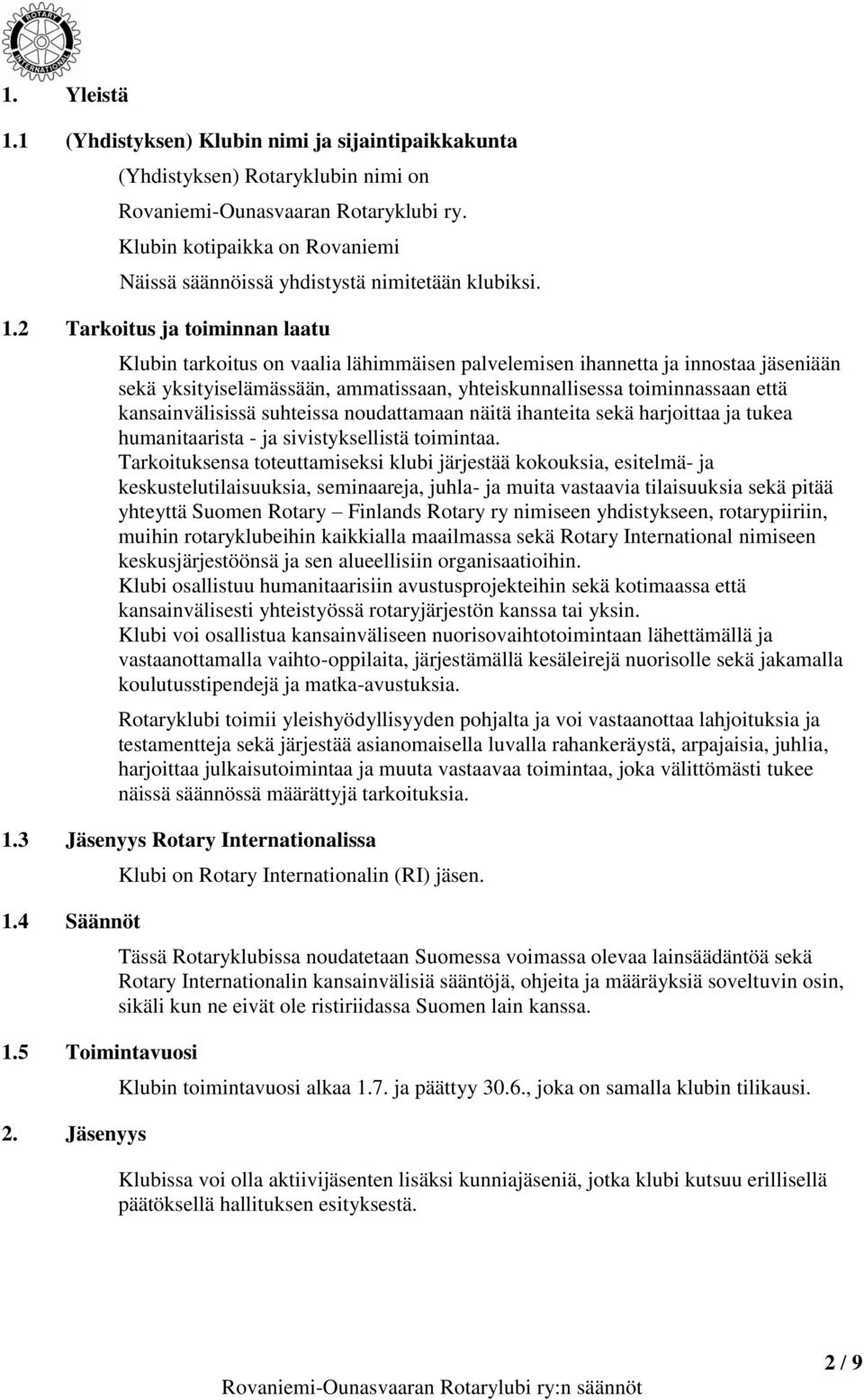 2 Tarkoitus ja toiminnan laatu Klubin tarkoitus on vaalia lähimmäisen palvelemisen ihannetta ja innostaa jäseniään sekä yksityiselämässään, ammatissaan, yhteiskunnallisessa toiminnassaan että