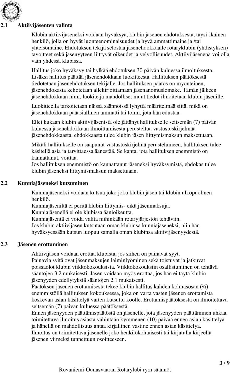 Hallitus joko hyväksyy tai hylkää ehdotuksen 30 päivän kuluessa ilmoituksesta. Lisäksi hallitus päättää jäsenehdokkaan luokitteesta. Hallituksen päätöksestä tiedotetaan jäsenehdotuksen tekijälle.