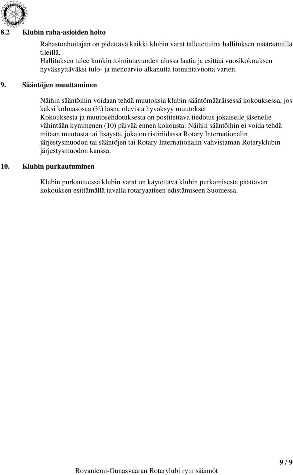 Sääntöjen muuttaminen Näihin sääntöihin voidaan tehdä muutoksia klubin sääntömääräisessä kokouksessa, jos kaksi kolmasosaa (⅔) läsnä olevista hyväksyy muutokset.