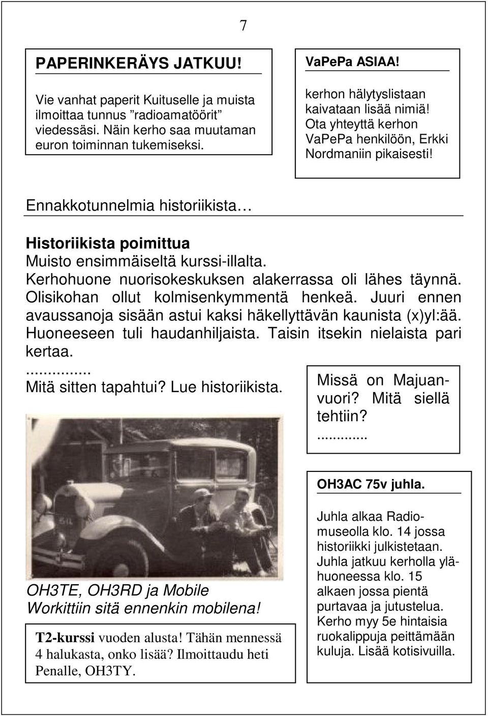 Ennakkotunnelmia historiikista Historiikista poimittua Muisto ensimmäiseltä kurssi-illalta. Kerhohuone nuorisokeskuksen alakerrassa oli lähes täynnä. Olisikohan ollut kolmisenkymmentä henkeä.