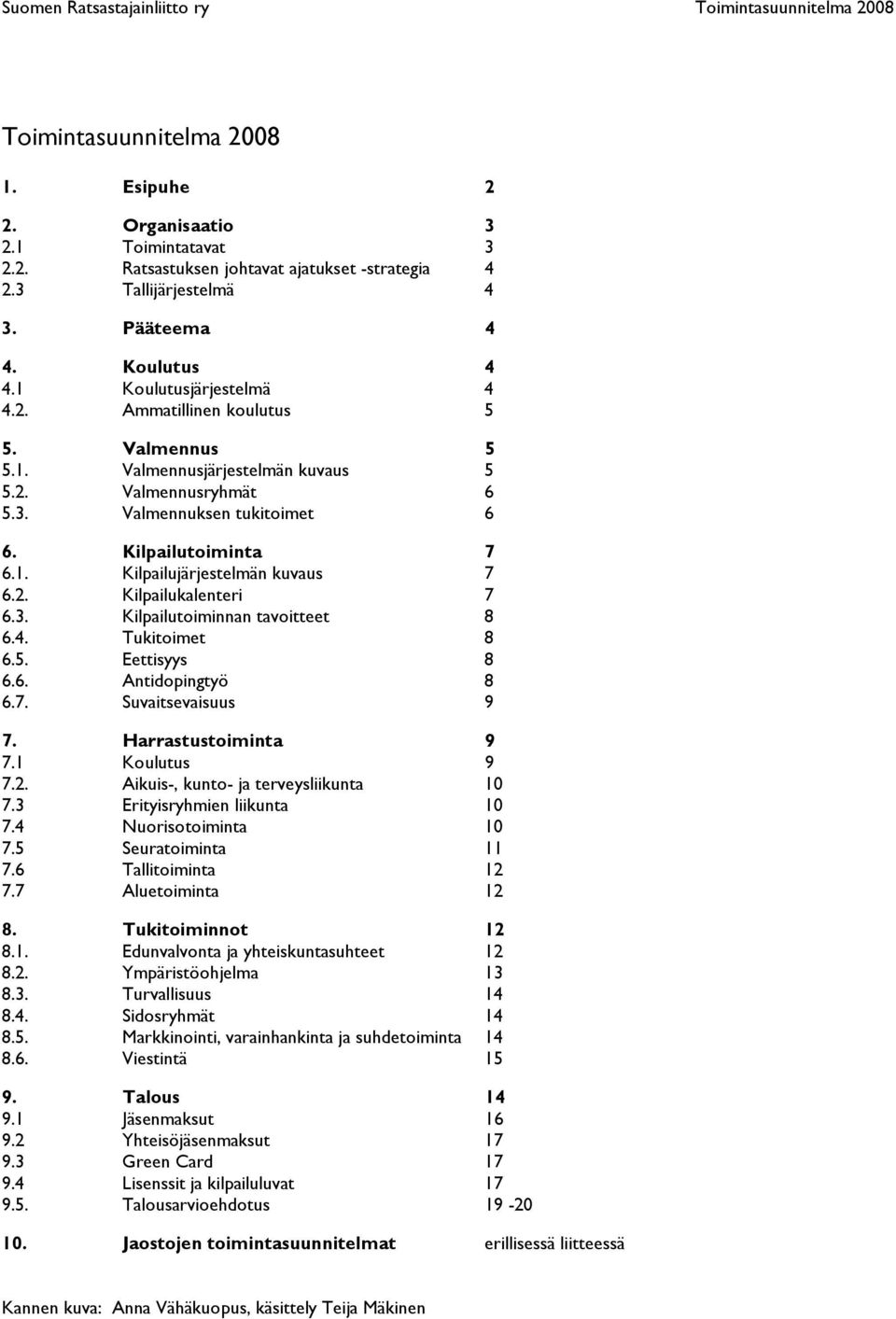 2. Kilpailukalenteri 7 6.3. Kilpailutoiminnan tavoitteet 8 6.4. Tukitoimet 8 6.5. Eettisyys 8 6.6. Antidopingtyö 8 6.7. Suvaitsevaisuus 9 7. Harrastustoiminta 9 7.1 Koulutus 9 7.2. Aikuis-, kunto- ja terveysliikunta 10 7.