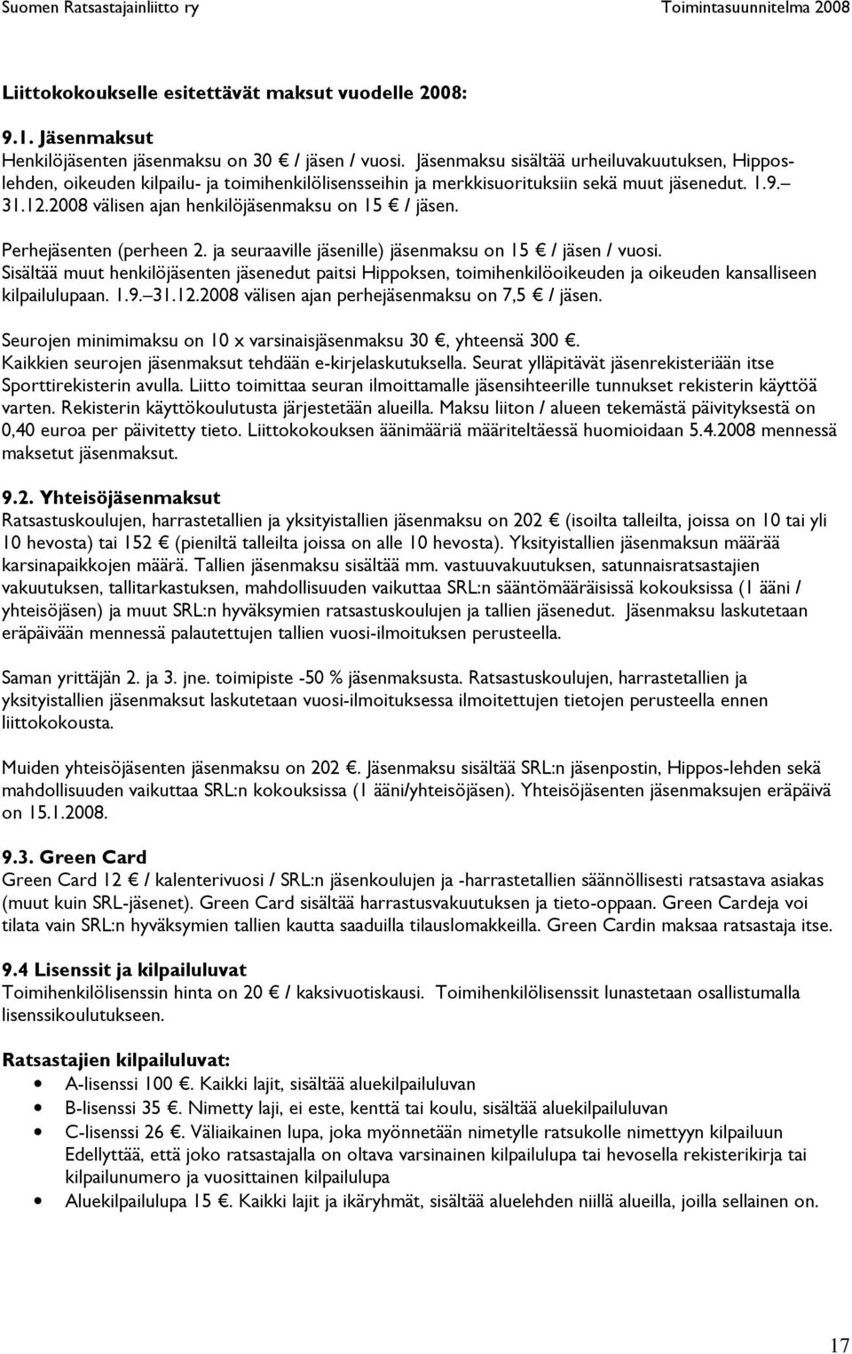 2008 välisen ajan henkilöjäsenmaksu on 15 / jäsen. Perhejäsenten (perheen 2. ja seuraaville jäsenille) jäsenmaksu on 15 / jäsen / vuosi.