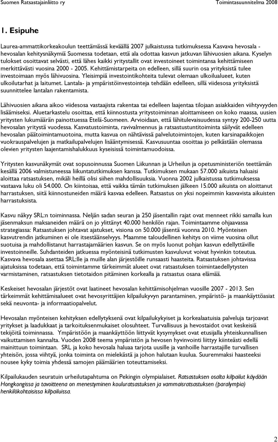 Kehittämistarpeita on edelleen, sillä suurin osa yrityksistä tulee investoimaan myös lähivuosina. Yleisimpiä investointikohteita tulevat olemaan ulkoilualueet, kuten ulkoilutarhat ja laitumet.