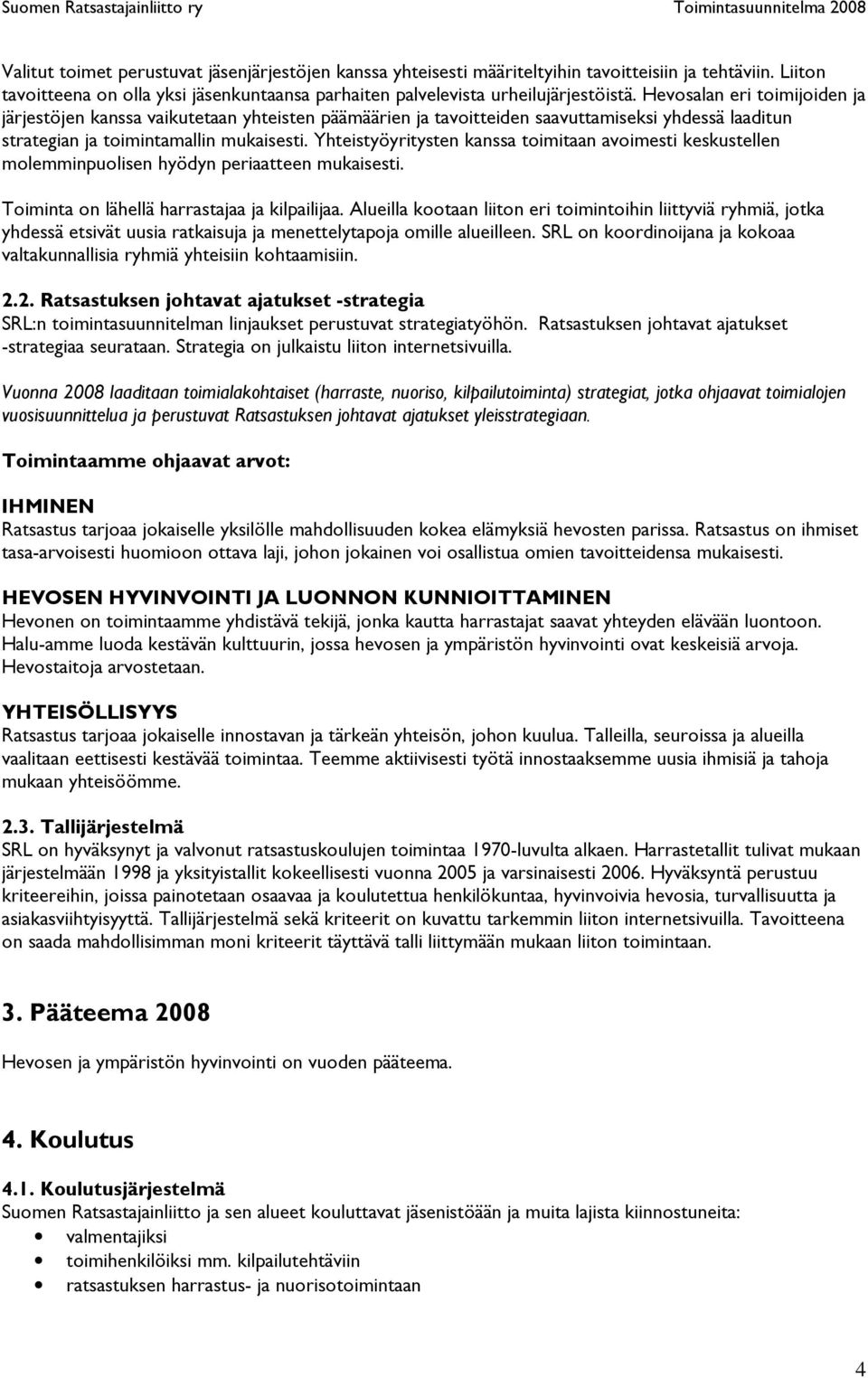 Yhteistyöyritysten kanssa toimitaan avoimesti keskustellen molemminpuolisen hyödyn periaatteen mukaisesti. Toiminta on lähellä harrastajaa ja kilpailijaa.