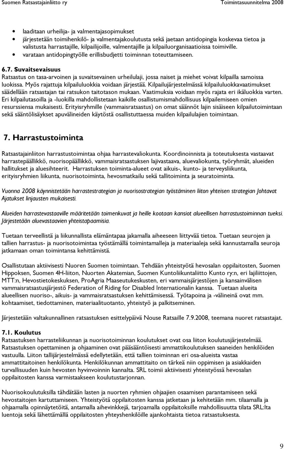 Suvaitsevaisuus Ratsastus on tasa-arvoinen ja suvaitsevainen urheilulaji, jossa naiset ja miehet voivat kilpailla samoissa luokissa. Myös rajattuja kilpailuluokkia voidaan järjestää.