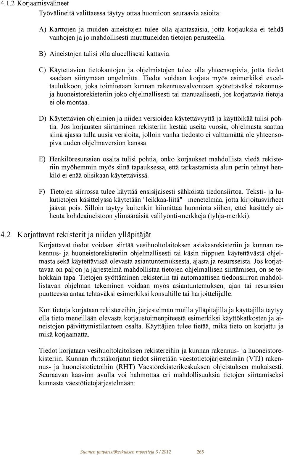 C) Käytettävien tietokantojen ja ohjelmistojen tulee olla yhteensopivia, jotta tiedot saadaan siirtymään ongelmitta.