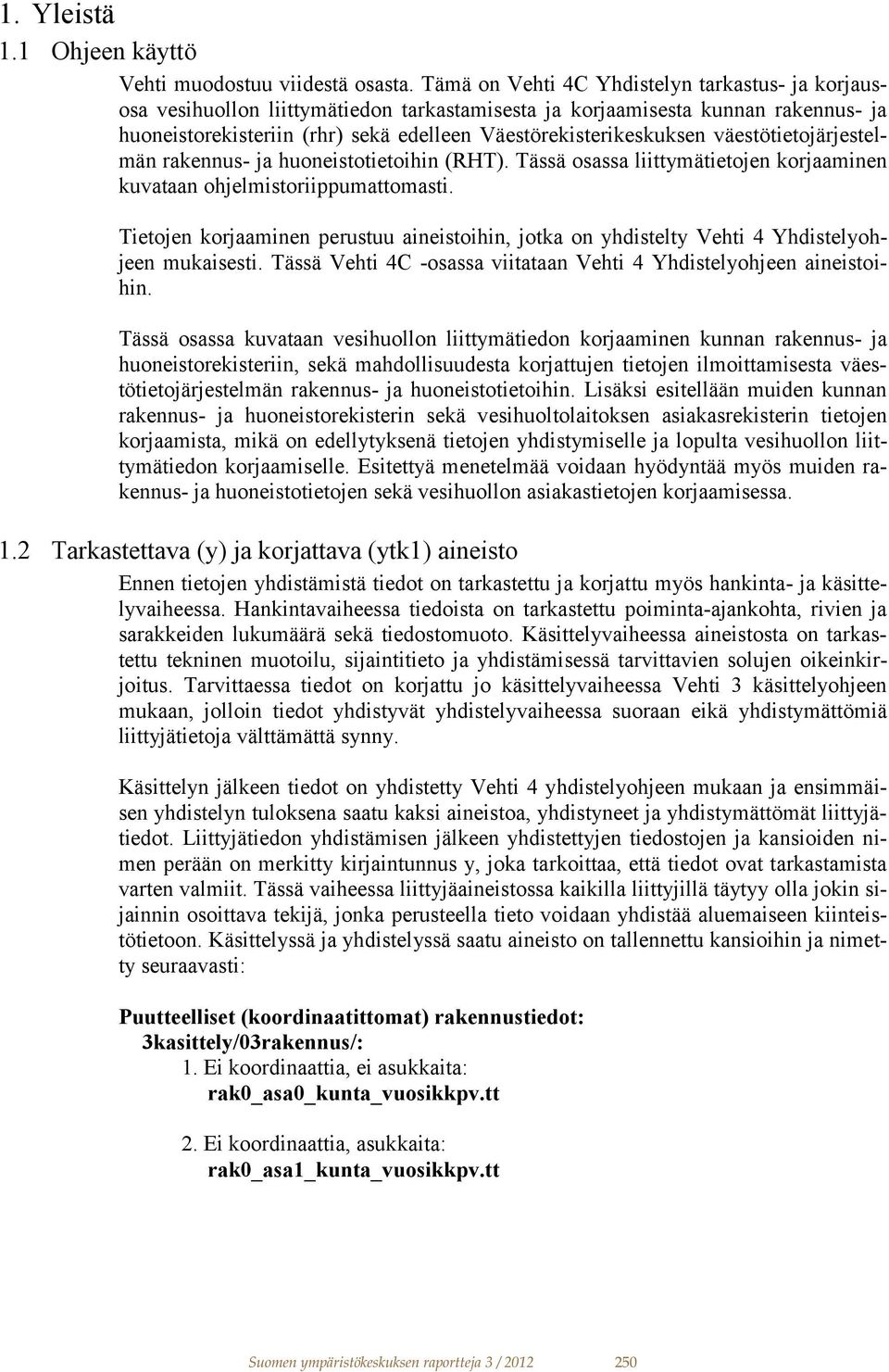 väestötietojärjestelmän rakennus- ja huoneistotietoihin (RHT). Tässä osassa liittymätietojen korjaaminen kuvataan ohjelmistoriippumattomasti.