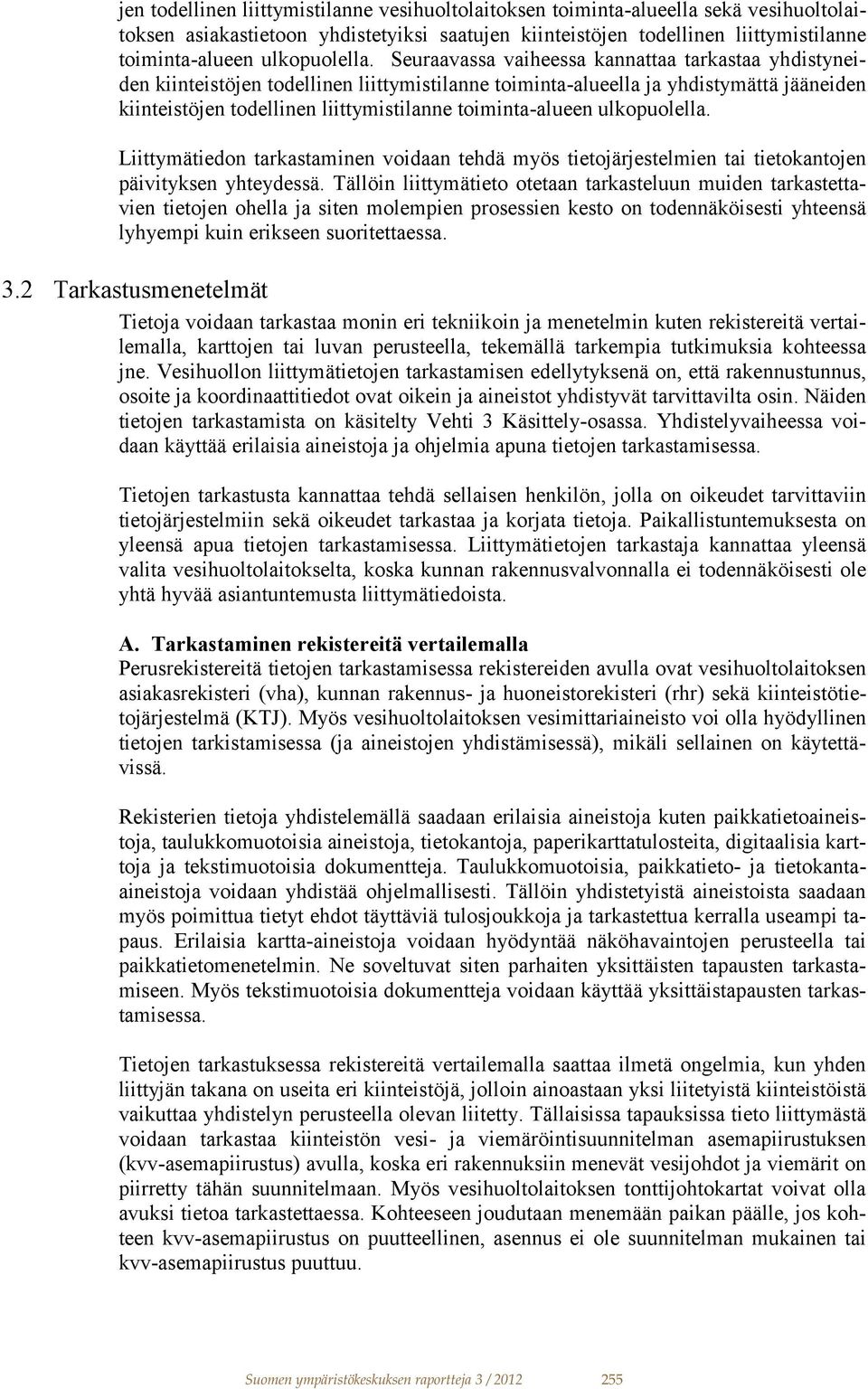 Seuraavassa vaiheessa kannattaa tarkastaa yhdistyneiden kiinteistöjen todellinen liittymistilanne toiminta-alueella ja yhdistymättä jääneiden kiinteistöjen todellinen liittymistilanne toiminta-alueen