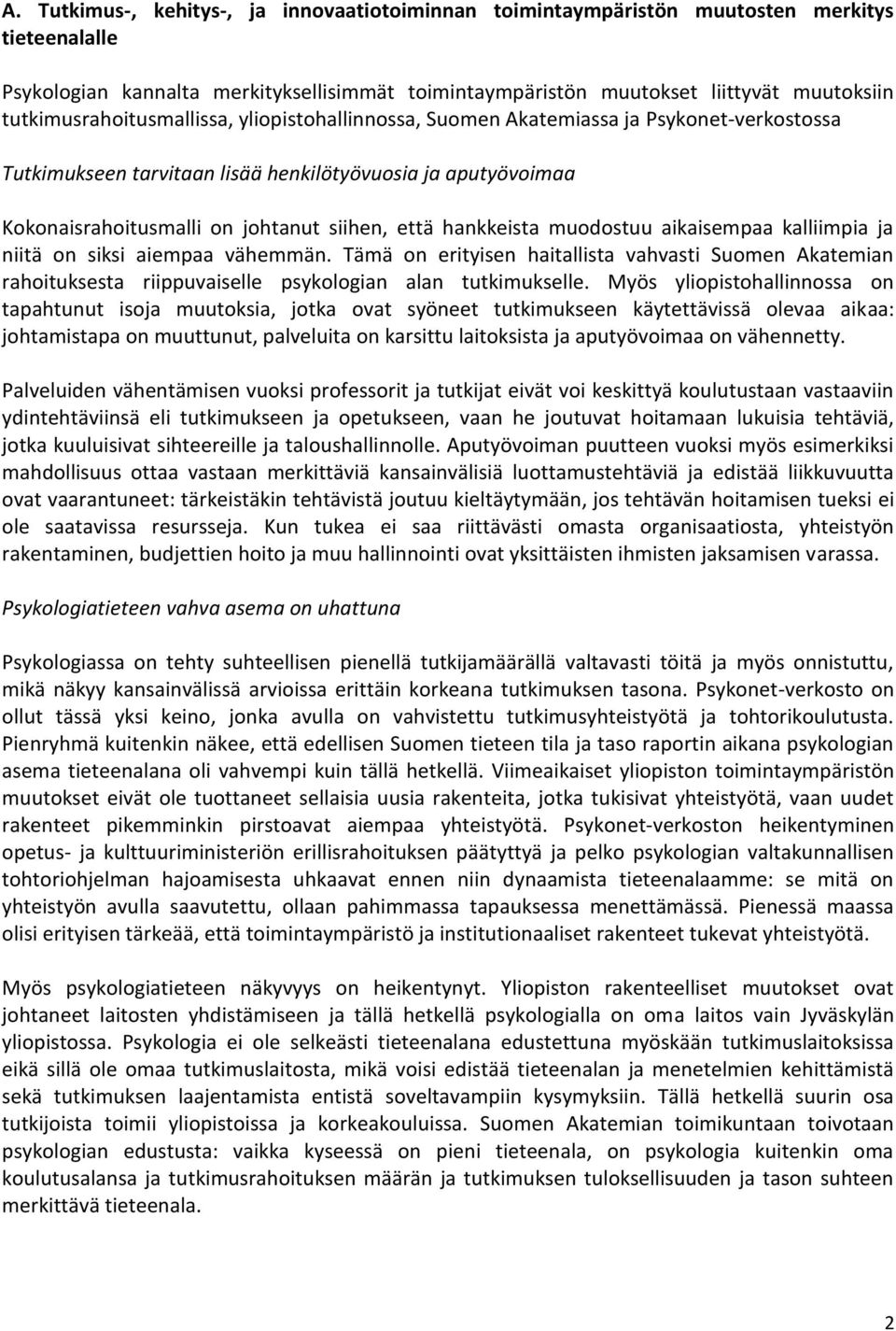 hankkeista muodostuu aikaisempaa kalliimpia ja niitä on siksi aiempaa vähemmän. Tämä on erityisen haitallista vahvasti Suomen Akatemian rahoituksesta riippuvaiselle psykologian alan tutkimukselle.