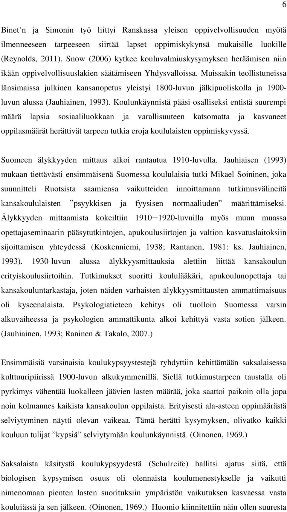 Muissakin teollistuneissa länsimaissa julkinen kansanopetus yleistyi 1800-luvun jälkipuoliskolla ja 1900- luvun alussa (Jauhiainen, 1993).