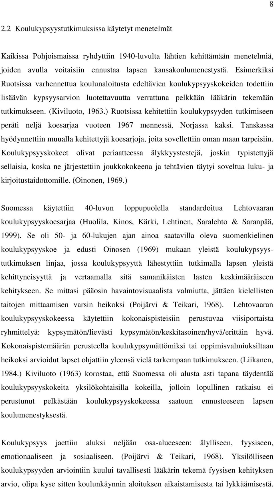 ) Ruotsissa kehitettiin koulukypsyyden tutkimiseen peräti neljä koesarjaa vuoteen 1967 mennessä, Norjassa kaksi.