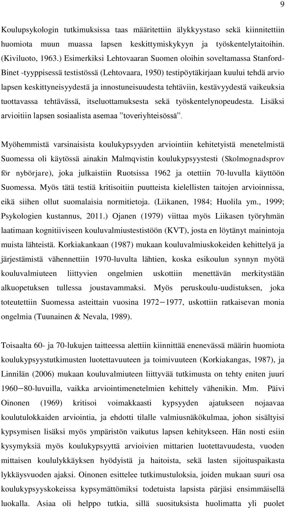 tehtäviin, kestävyydestä vaikeuksia tuottavassa tehtävässä, itseluottamuksesta sekä työskentelynopeudesta. Lisäksi arvioitiin lapsen sosiaalista asemaa toveriyhteisössä.