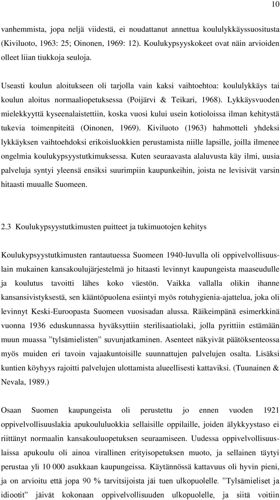 Lykkäysvuoden mielekkyyttä kyseenalaistettiin, koska vuosi kului usein kotioloissa ilman kehitystä tukevia toimenpiteitä (Oinonen, 1969).