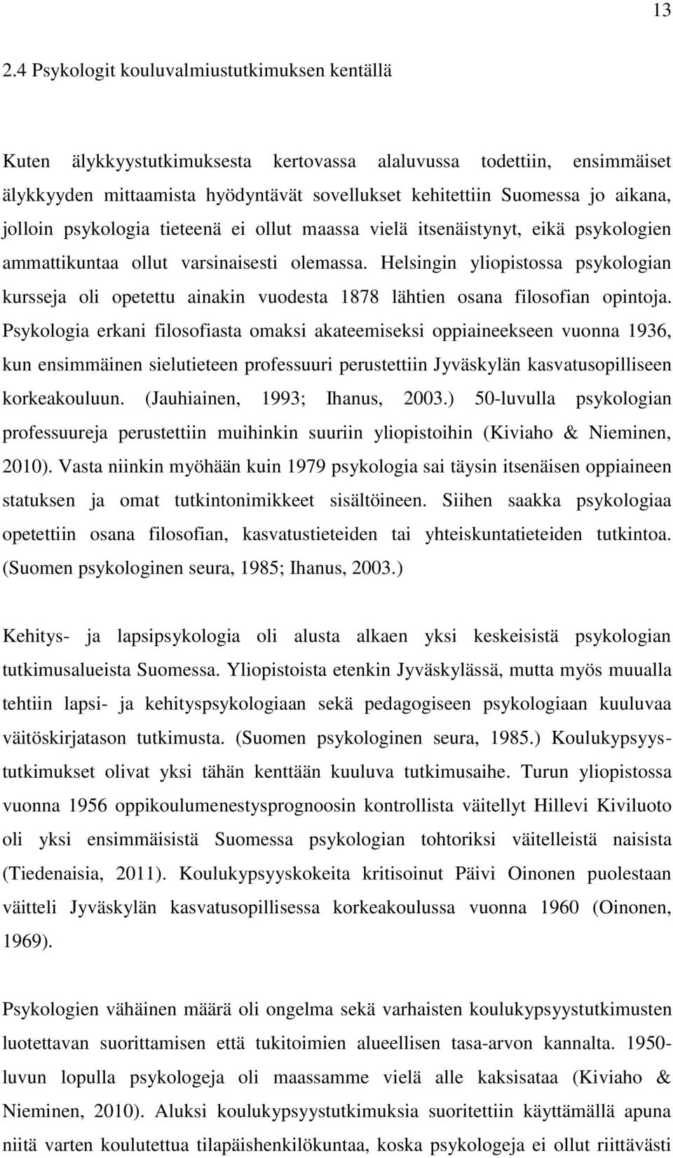 Helsingin yliopistossa psykologian kursseja oli opetettu ainakin vuodesta 1878 lähtien osana filosofian opintoja.