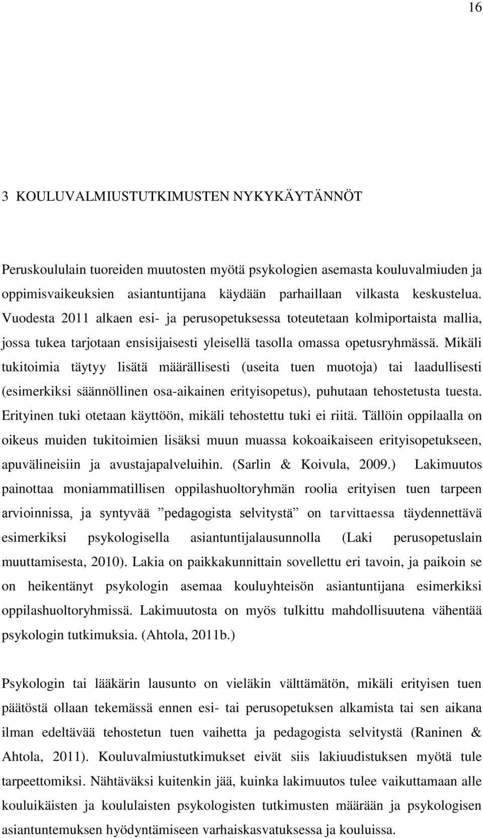 Mikäli tukitoimia täytyy lisätä määrällisesti (useita tuen muotoja) tai laadullisesti (esimerkiksi säännöllinen osa-aikainen erityisopetus), puhutaan tehostetusta tuesta.