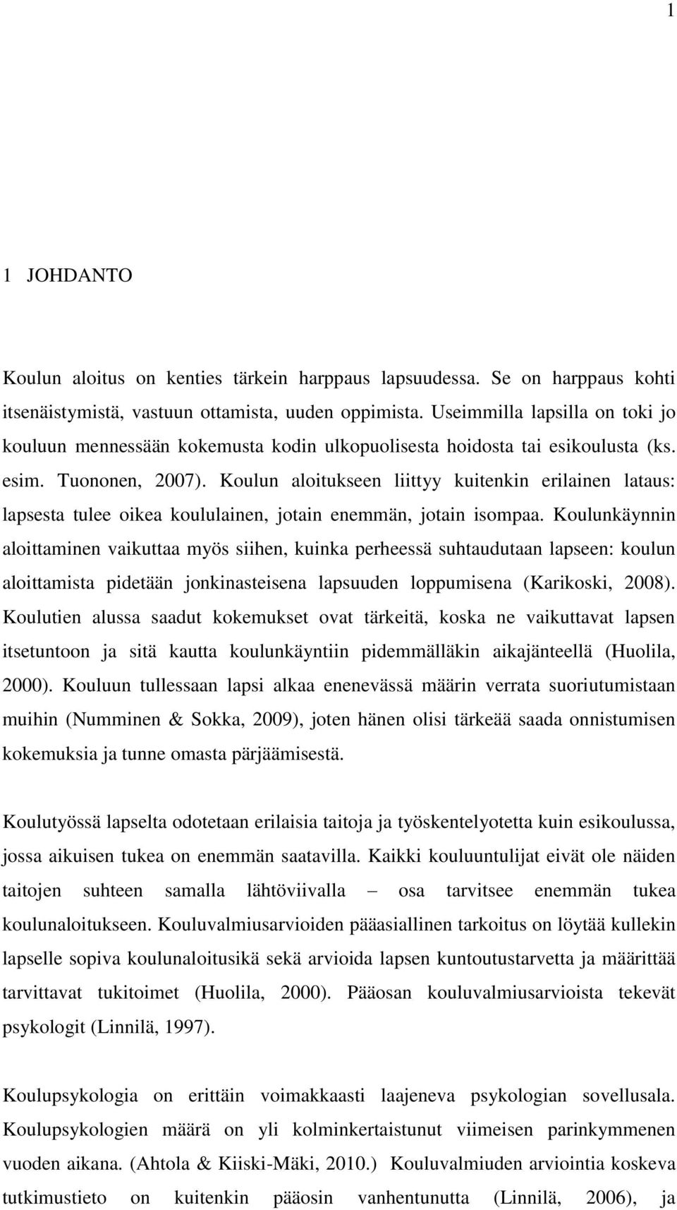 Koulun aloitukseen liittyy kuitenkin erilainen lataus: lapsesta tulee oikea koululainen, jotain enemmän, jotain isompaa.