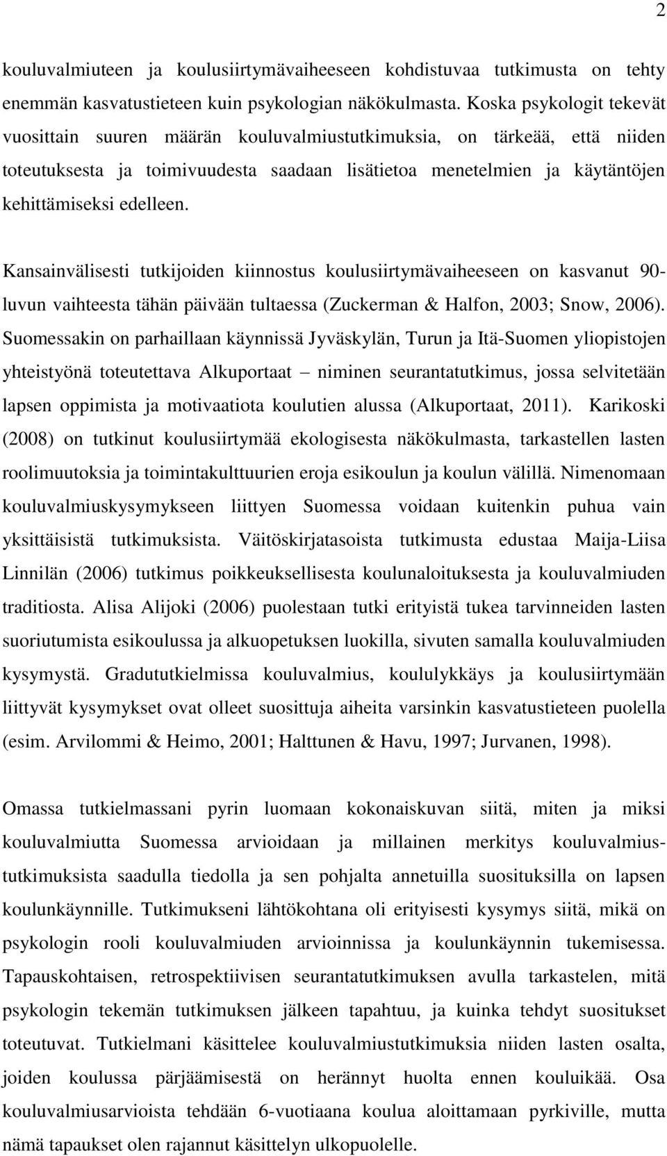 Kansainvälisesti tutkijoiden kiinnostus koulusiirtymävaiheeseen on kasvanut 90- luvun vaihteesta tähän päivään tultaessa (Zuckerman & Halfon, 2003; Snow, 2006).