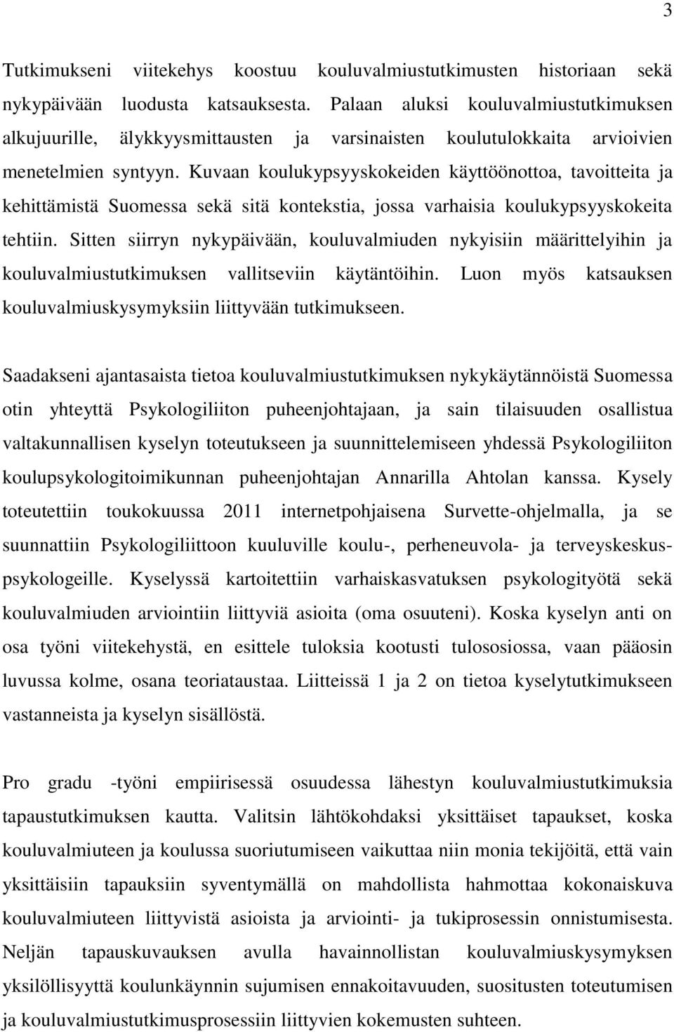 Kuvaan koulukypsyyskokeiden käyttöönottoa, tavoitteita ja kehittämistä Suomessa sekä sitä kontekstia, jossa varhaisia koulukypsyyskokeita tehtiin.